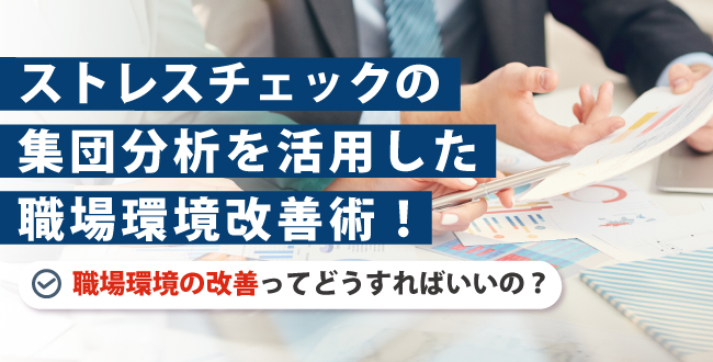 ストレスチェックの集団分析を活用した職場環境改善術！職場環境の改善ってどうすればいいの？