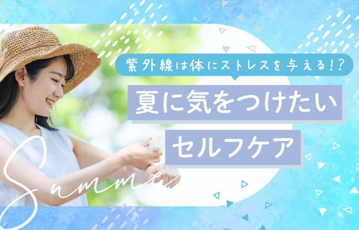 紫外線は体にストレスを与える！？～夏に気を付けたいセルフケア～