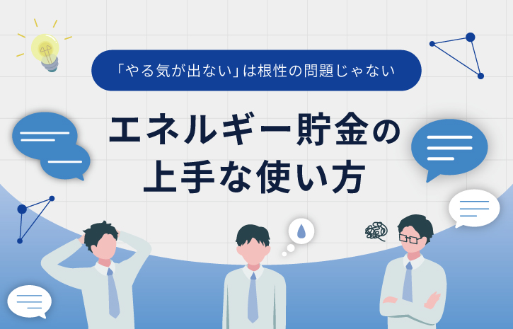 「やる気が出ない」は根性の問題じゃない～エネルギー貯金の上手な使い方～