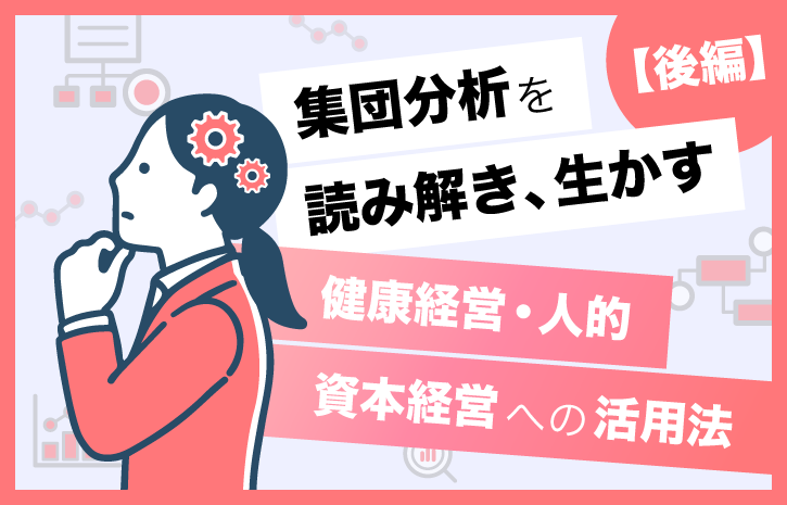 集団分析を読み解き、生かす【後編】健康経営・人的資本経営への活用法