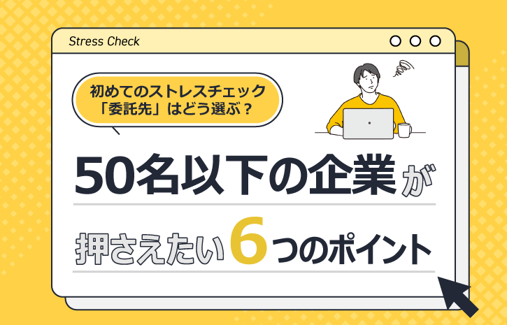 初めてのストレスチェック、委託先はどう選ぶ？ 50名以下の企業が押さえたい6つのポイント