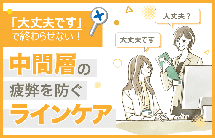 「大丈夫です」で終わらせない～中間層の疲弊を防ぐラインケア～
