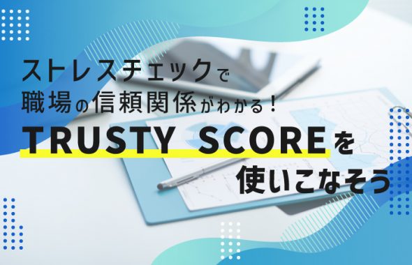 ストレスチェックで職場の信頼関係がわかる！TRUSTY SCOREを使いこなそう