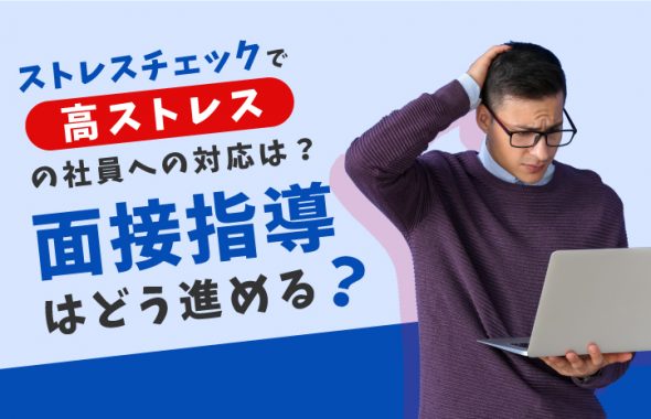 ストレスチェックで高ストレスの社員への対応は？面接指導はどう進める？